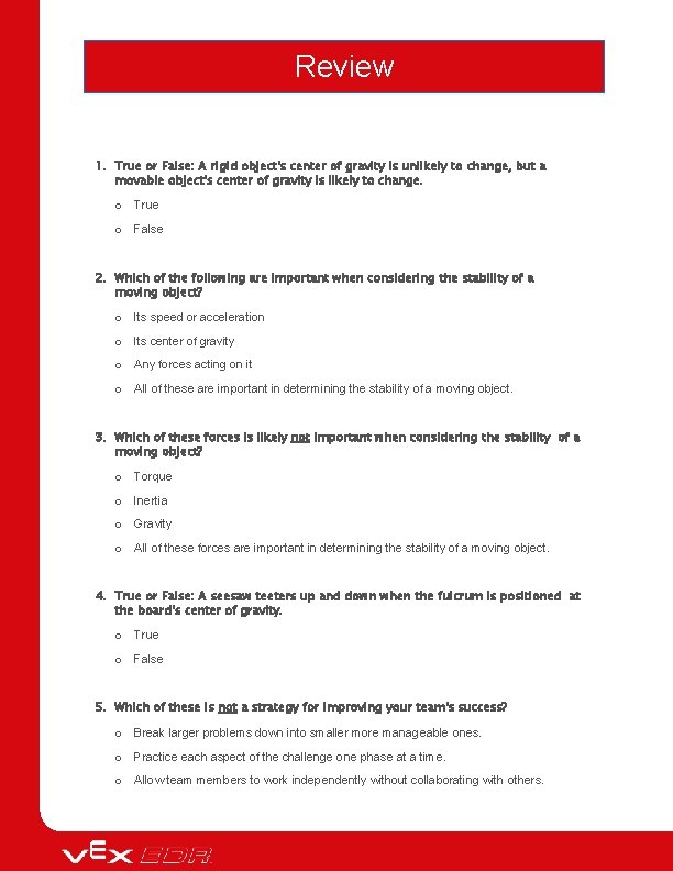 Review 1. True or False: A rigid object's center of gravity is unlikely to