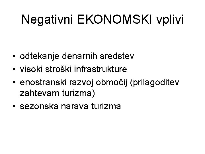 Negativni EKONOMSKI vplivi • odtekanje denarnih sredstev • visoki stroški infrastrukture • enostranski razvoj