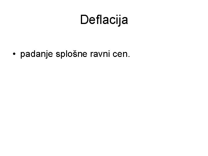 Deflacija • padanje splošne ravni cen. 