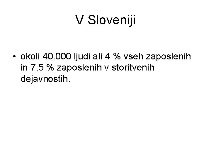 V Sloveniji • okoli 40. 000 ljudi ali 4 % vseh zaposlenih in 7,