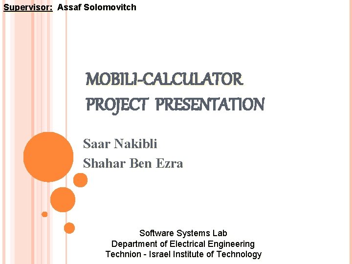 Supervisor: Assaf Solomovitch MOBILI-CALCULATOR PROJECT PRESENTATION Saar Nakibli Shahar Ben Ezra Software Systems Lab