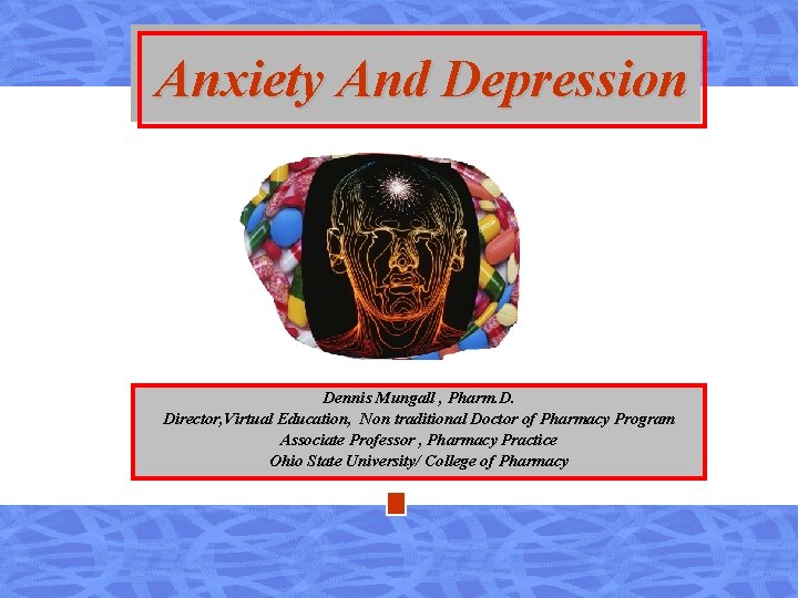 Anxiety And Depression Dennis Mungall , Pharm. D. Director, Virtual Education, Non traditional Doctor