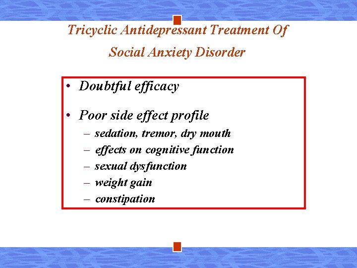Tricyclic Antidepressant Treatment Of Social Anxiety Disorder • Doubtful efficacy • Poor side effect