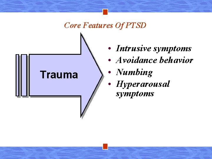 Core Features Of PTSD Trauma • • Intrusive symptoms Avoidance behavior Numbing Hyperarousal symptoms