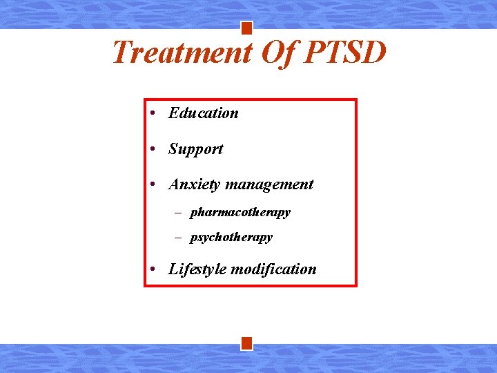 Treatment Of PTSD • Education • Support • Anxiety management – pharmacotherapy – psychotherapy