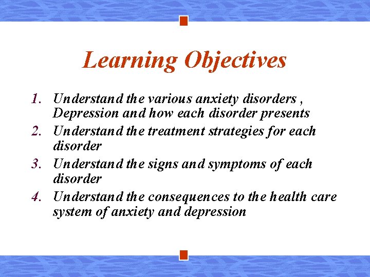 Learning Objectives 1. Understand the various anxiety disorders , Depression and how each disorder