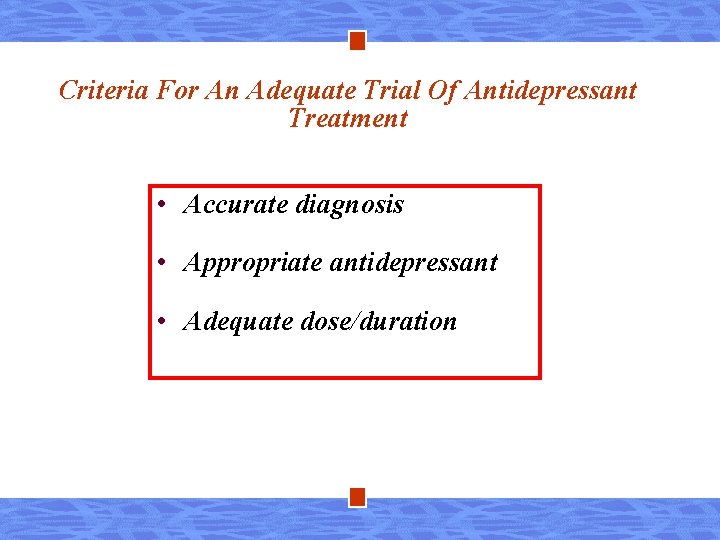 Criteria For An Adequate Trial Of Antidepressant Treatment • Accurate diagnosis • Appropriate antidepressant