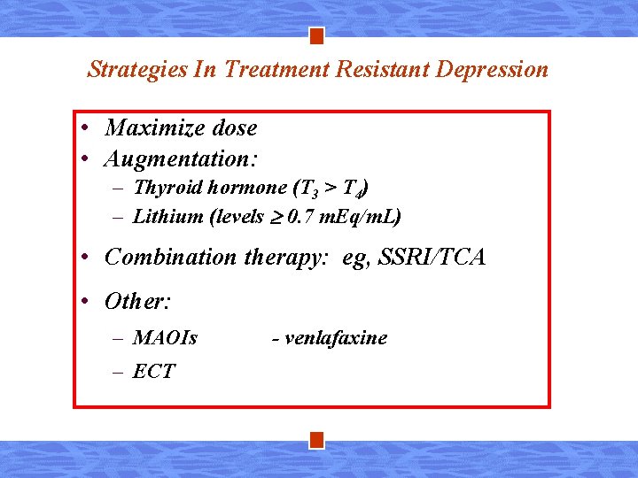 Strategies In Treatment Resistant Depression • Maximize dose • Augmentation: – Thyroid hormone (T