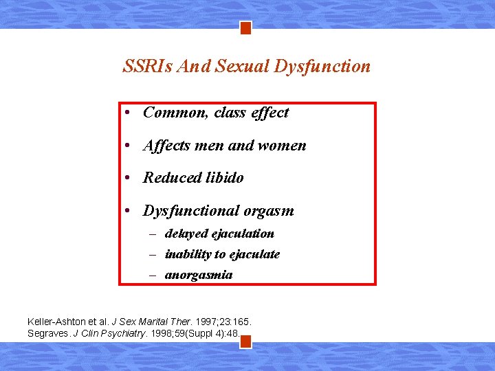 SSRIs And Sexual Dysfunction • Common, class effect • Affects men and women •