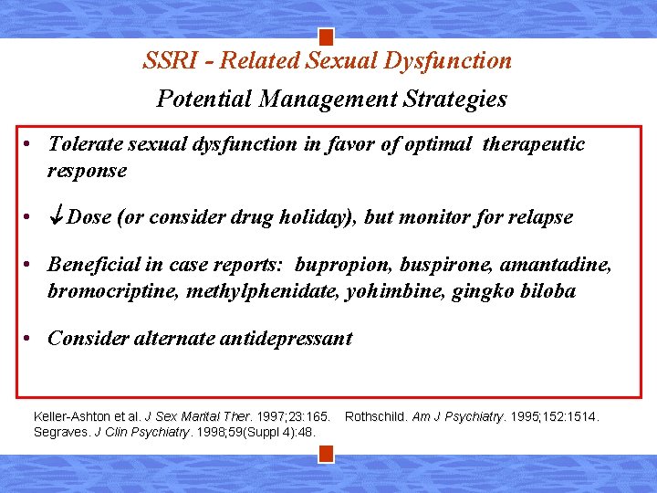 SSRI - Related Sexual Dysfunction Potential Management Strategies • Tolerate sexual dysfunction in favor