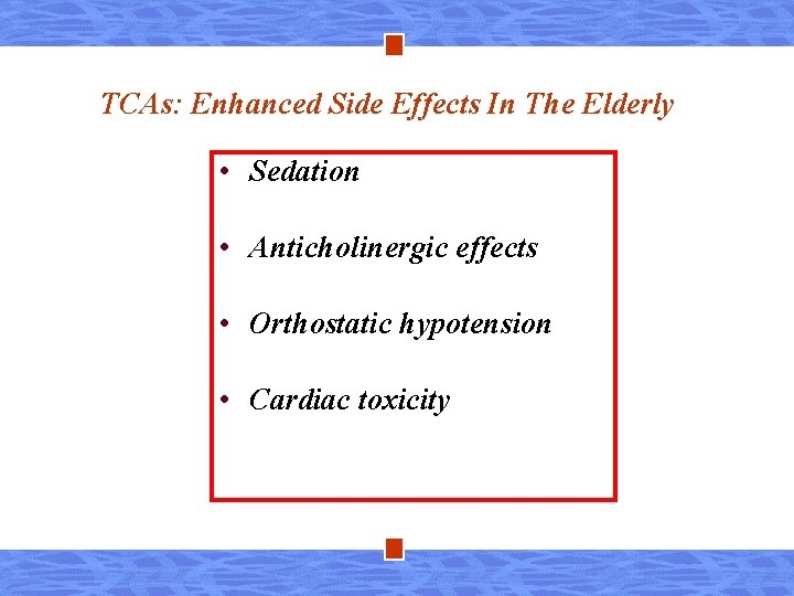 TCAs: Enhanced Side Effects In The Elderly • Sedation • Anticholinergic effects • Orthostatic