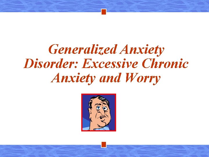 Generalized Anxiety Disorder: Excessive Chronic Anxiety and Worry 