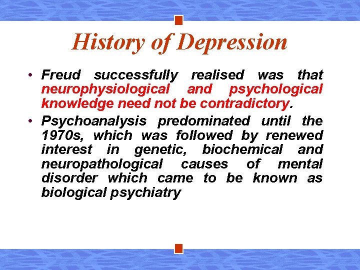 History of Depression • Freud successfully realised was that neurophysiological and psychological knowledge need