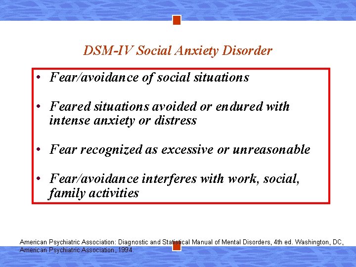 DSM-IV Social Anxiety Disorder • Fear/avoidance of social situations • Feared situations avoided or