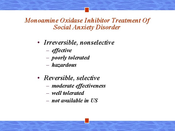 Monoamine Oxidase Inhibitor Treatment Of Social Anxiety Disorder • Irreversible, nonselective – effective –