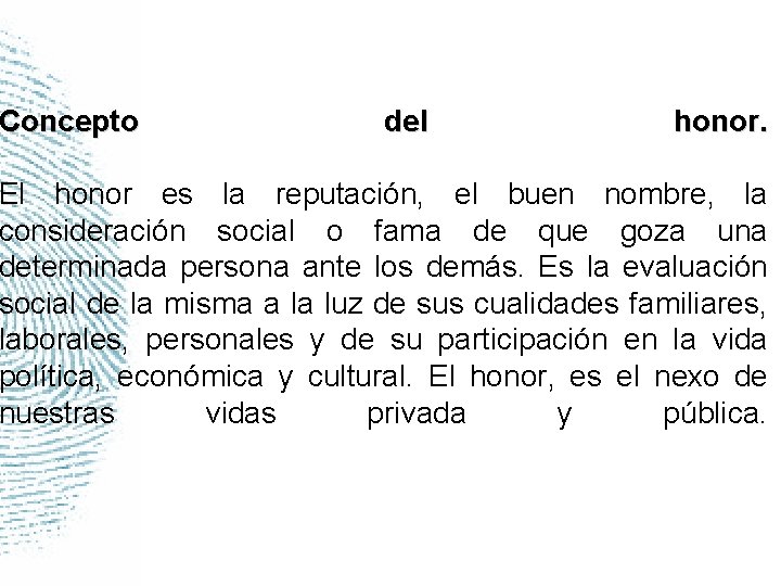 Concepto del honor. El honor es la reputación, el buen nombre, la consideración social