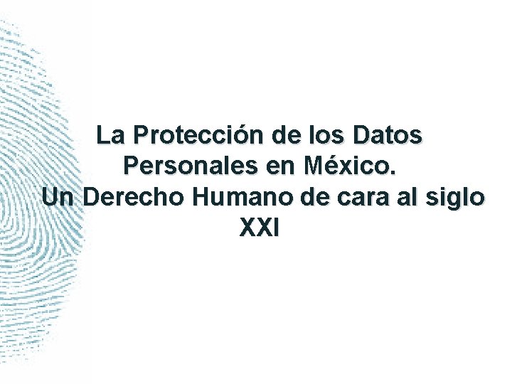 La Protección de los Datos Personales en México. Un Derecho Humano de cara al