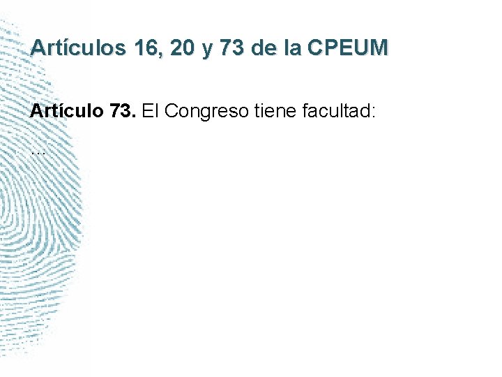 Artículos 16, 20 y 73 de la CPEUM Artículo 73. El Congreso tiene facultad: