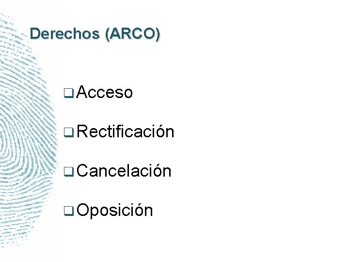 Derechos (ARCO) q Acceso q Rectificación q Cancelación q Oposición 