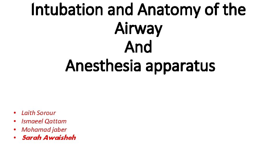 Intubation and Anatomy of the Airway And Anesthesia apparatus • • Laith Sorour Ismaeel