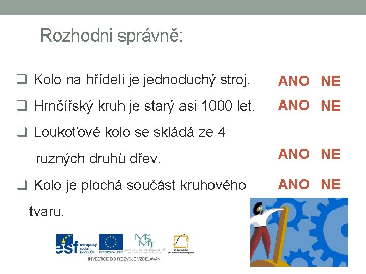 Rozhodni správně: q Kolo na hřídeli je jednoduchý stroj. ANO NE q Hrnčířský kruh