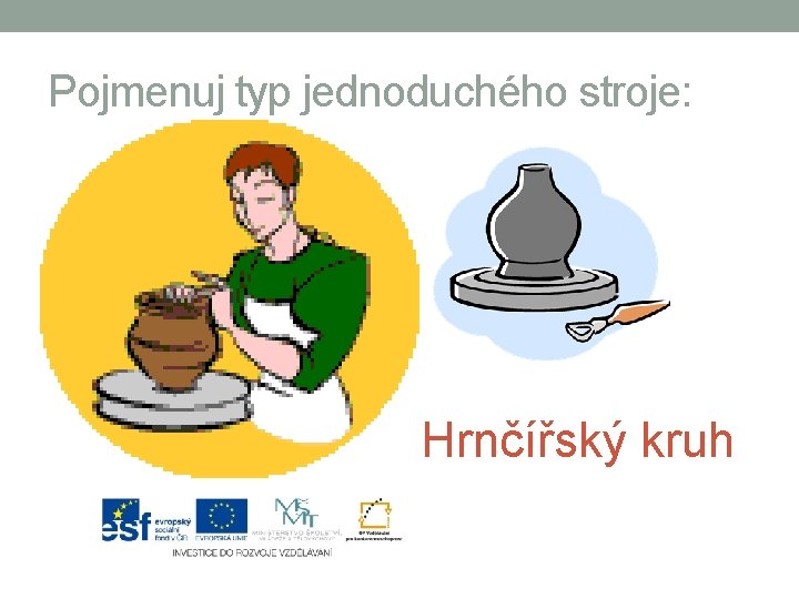 Pojmenuj typ jednoduchého stroje: Hrnčířský kruh 