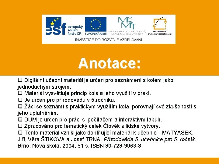 Anotace: q Digitální učební materiál je určen pro seznámení s kolem jako jednoduchým strojem.