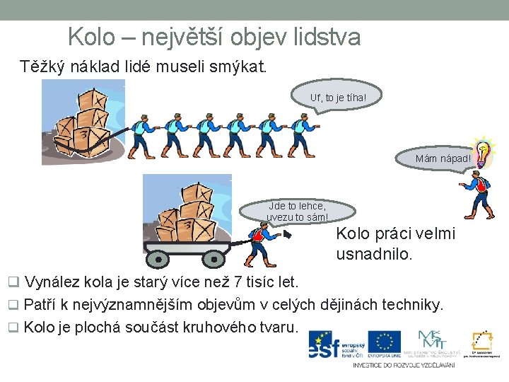 Kolo – největší objev lidstva Těžký náklad lidé museli smýkat. Uf, to je tíha!