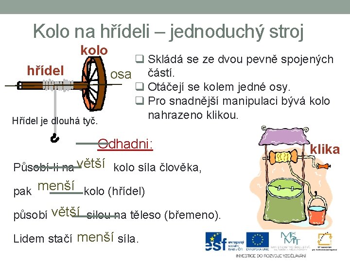 Kolo na hřídeli – jednoduchý stroj kolo hřídel Hřídel je dlouhá tyč. q Skládá