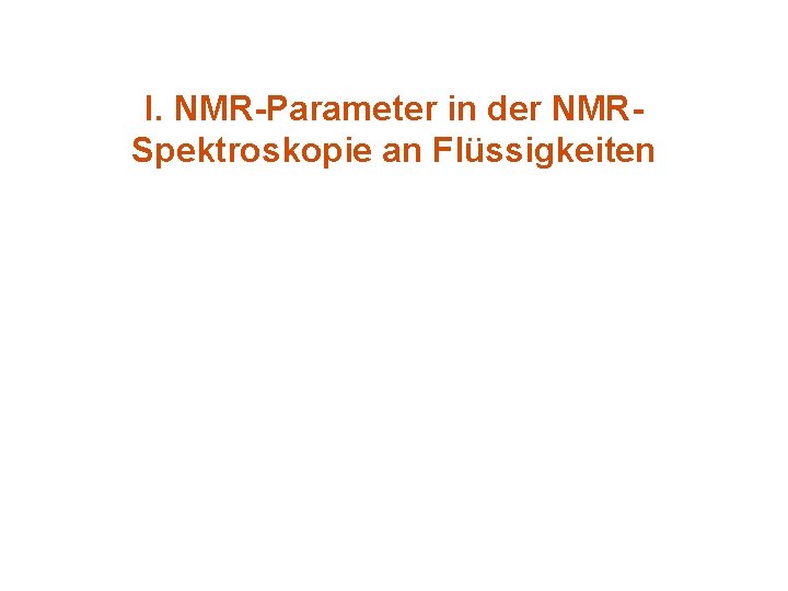 I. NMR-Parameter in der NMRSpektroskopie an Flüssigkeiten 