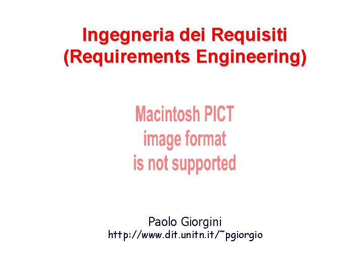 Ingegneria dei Requisiti (Requirements Engineering) Paolo Giorgini http: //www. dit. unitn. it/˜pgiorgio 