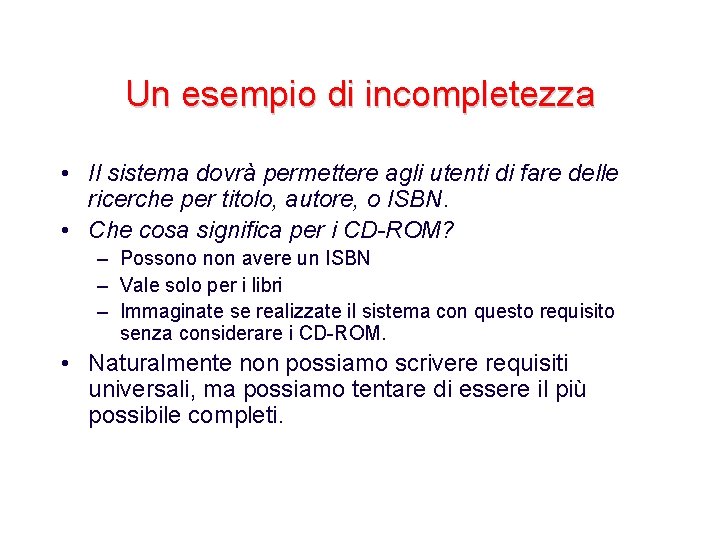 Un esempio di incompletezza • Il sistema dovrà permettere agli utenti di fare delle