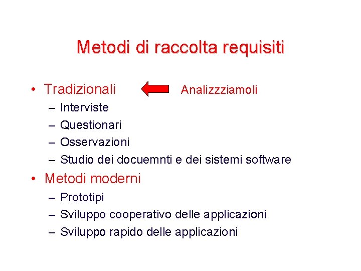 Metodi di raccolta requisiti • Tradizionali – – Analizzziamoli Interviste Questionari Osservazioni Studio dei