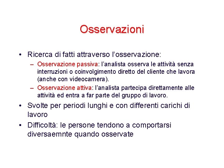 Osservazioni • Ricerca di fatti attraverso l’osservazione: – Osservazione passiva: l’analista osserva le attività