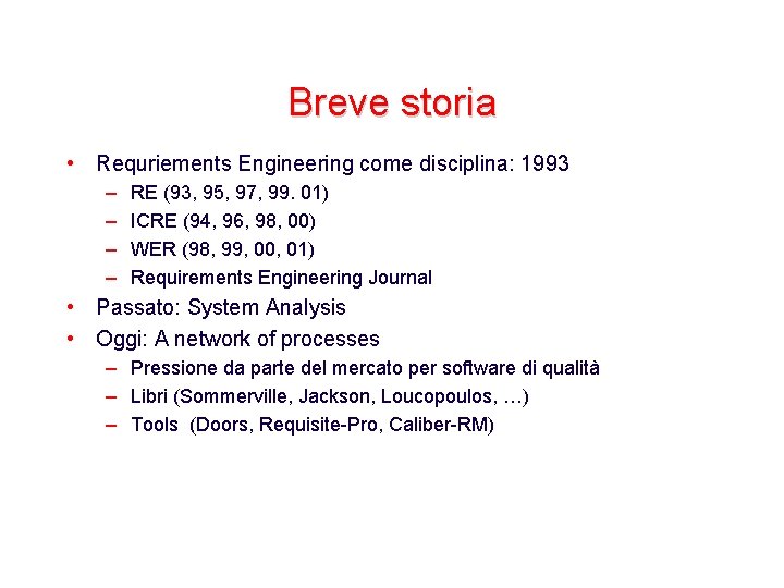 Breve storia • Requriements Engineering come disciplina: 1993 – – RE (93, 95, 97,