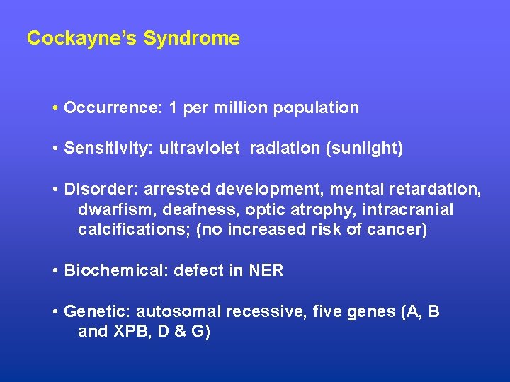 Cockayne’s Syndrome • Occurrence: 1 per million population • Sensitivity: ultraviolet radiation (sunlight) •