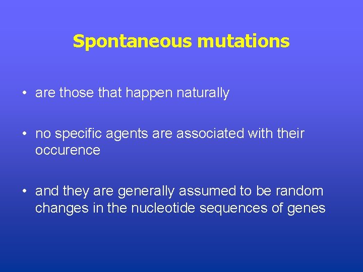 Spontaneous mutations • are those that happen naturally • no specific agents are associated