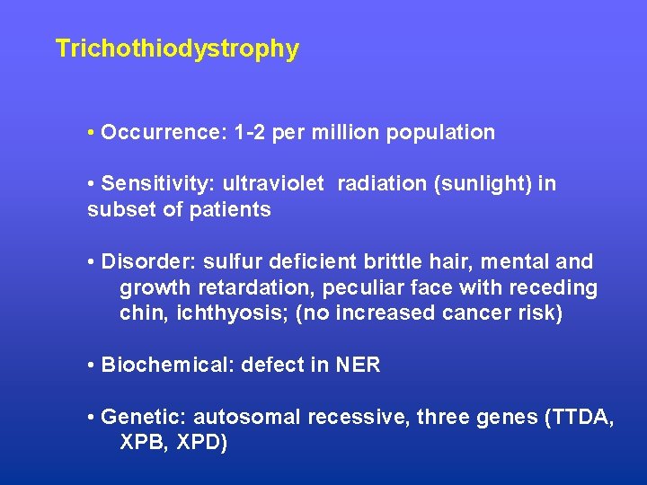 Trichothiodystrophy • Occurrence: 1 -2 per million population • Sensitivity: ultraviolet radiation (sunlight) in