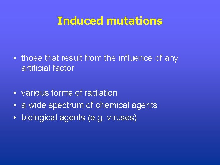 Induced mutations • those that result from the influence of any artificial factor •