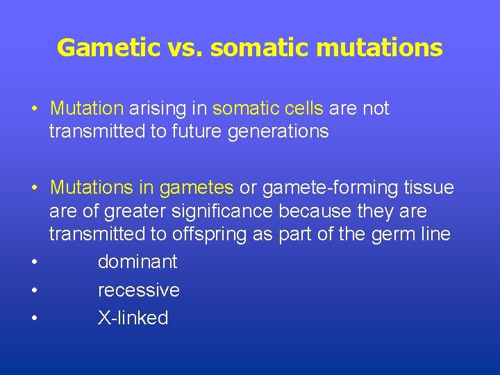 Gametic vs. somatic mutations • Mutation arising in somatic cells are not transmitted to