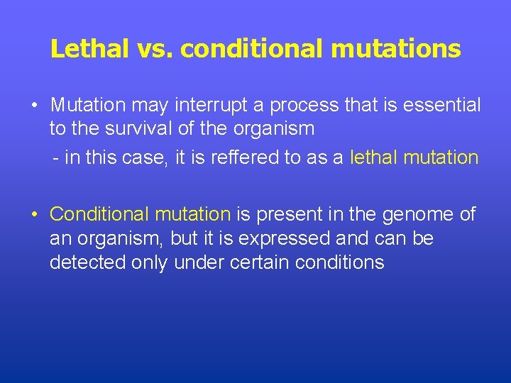 Lethal vs. conditional mutations • Mutation may interrupt a process that is essential to
