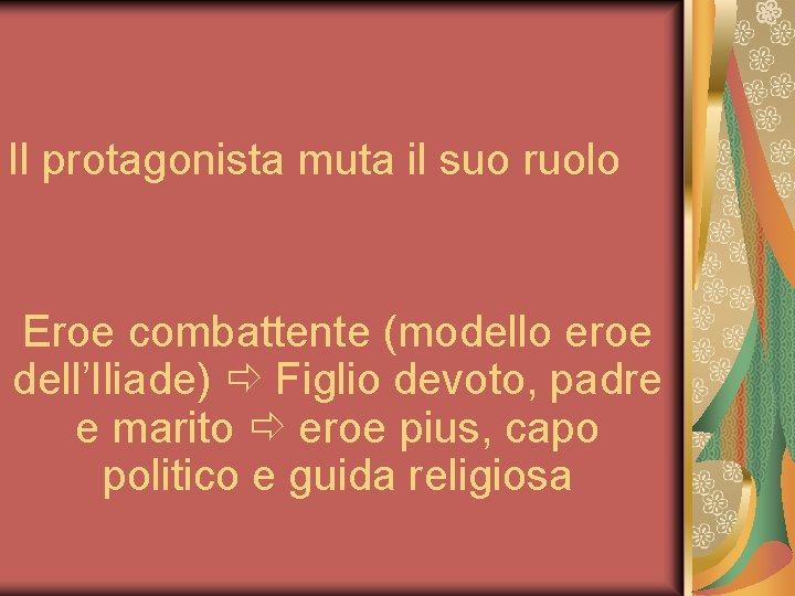 Il protagonista muta il suo ruolo Eroe combattente (modello eroe dell’Iliade) Figlio devoto, padre