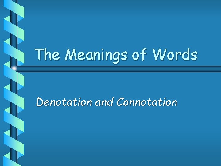 The Meanings of Words Denotation and Connotation 