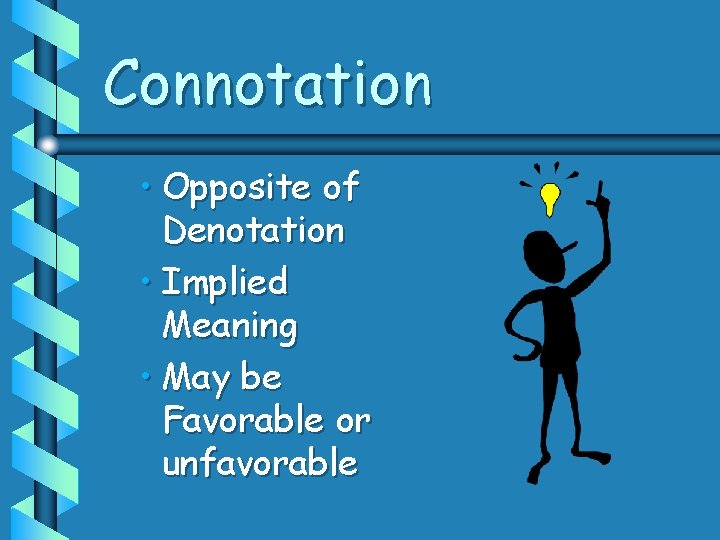Connotation • Opposite of Denotation • Implied Meaning • May be Favorable or unfavorable