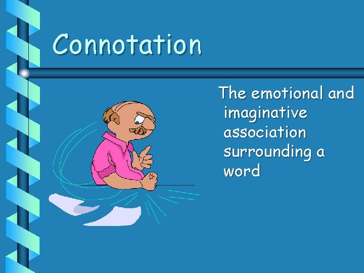 Connotation The emotional and imaginative association surrounding a word 