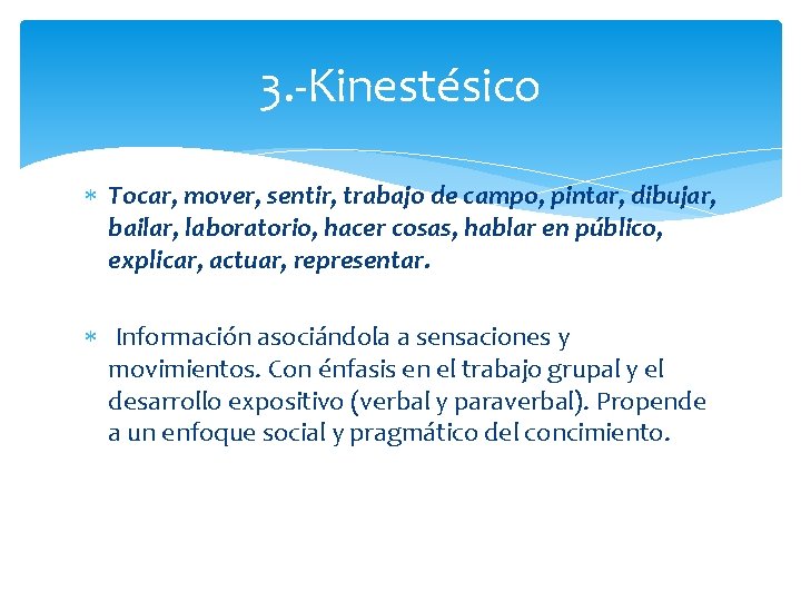 3. -Kinestésico Tocar, mover, sentir, trabajo de campo, pintar, dibujar, bailar, laboratorio, hacer cosas,