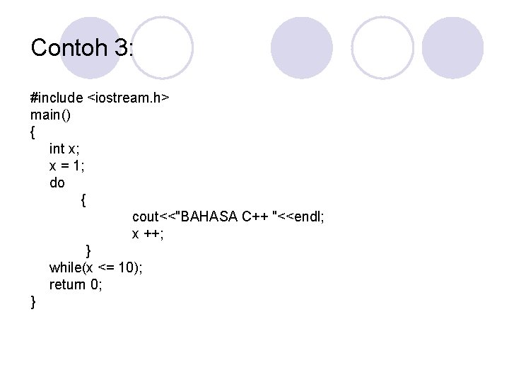 Contoh 3: #include <iostream. h> main() { int x; x = 1; do {