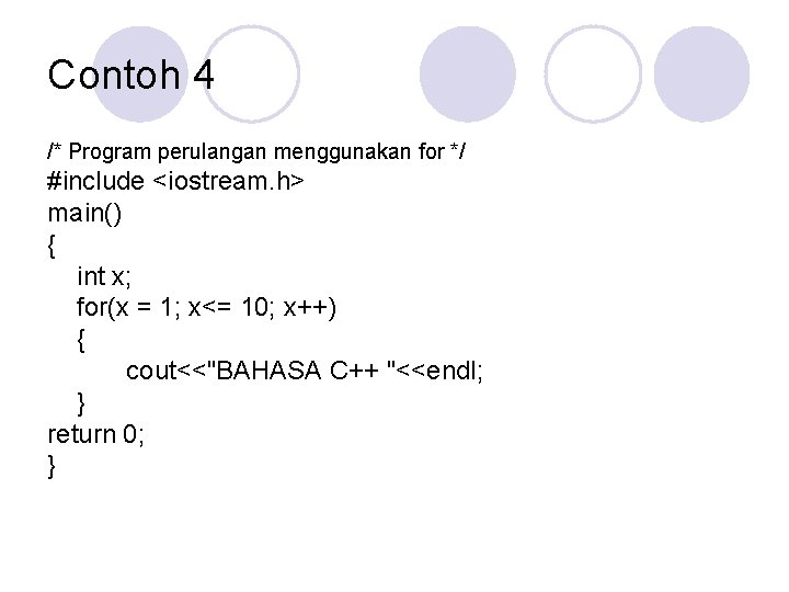 Contoh 4 /* Program perulangan menggunakan for */ #include <iostream. h> main() { int