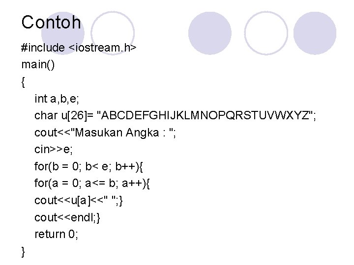 Contoh #include <iostream. h> main() { int a, b, e; char u[26]= "ABCDEFGHIJKLMNOPQRSTUVWXYZ"; cout<<"Masukan