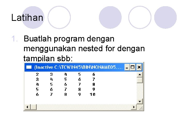 Latihan 1. Buatlah program dengan menggunakan nested for dengan tampilan sbb: 